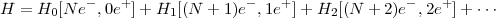 H =  H0[N e-,0e+]+ H1[(N  + 1)e-,1e+]+ H2[(N  + 2)e-,2e+]+  ...
