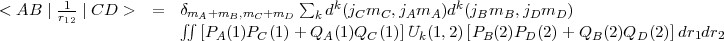 < AB  |r1-|CD  >   =  dmA+mB,mC+mD    sum k dk(jC mC ,jAmA)dk(jBmB,  jDmD)
        12             integral  integral  [P (1)P (1) + Q (1)Q  (1)]U (1,2)[P  (2)P  (2)+ Q  (2)Q  (2)]dr dr
                           A    C       A     C     k       B     D       B     D      1  2
