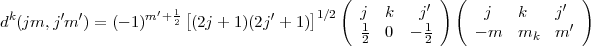                                           (            ) (              )
dk(jm, j'm') = (- 1)m'+12 [(2j + 1)(2j'+ 1)]1/2   j  k   j'      j   k    j'
                                             12  0  - 12     - m  mk   m'
