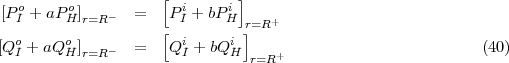   o     o           [  i    i ]
[PI + aPH ]r=R -  =   PI + bPH  r=R+
  o     o           [  i     i]
[Q I + aQ H ]r=R - =   Q I + bQ H r=R+                        (40)
