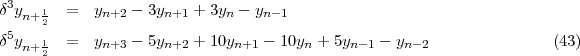 d3y  1  =   y   -  3y   + 3y  - y
   n+2       n+2     n+1    n    n-1
d5yn+1  =   yn+3-  5yn+2 + 10yn+1 - 10yn + 5yn-1 - yn-2              (43)
     2
